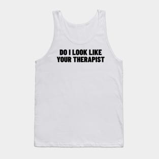 Do I Look Like Your Therapist. Funny Sarcastic NSFW Rude Inappropriate Saying Tank Top